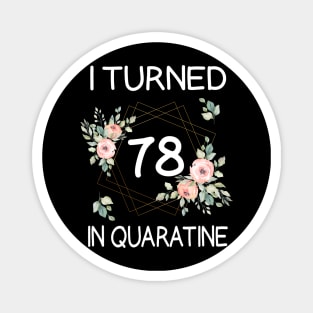 I Turned 78 In Quarantine Floral Magnet